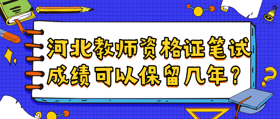 河北教師資格證筆試成績(jì)可以保留幾年？